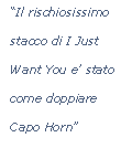 Casella di testo: Il rischiosissimo stacco di I Just Want You e stato come doppiare Capo Horn